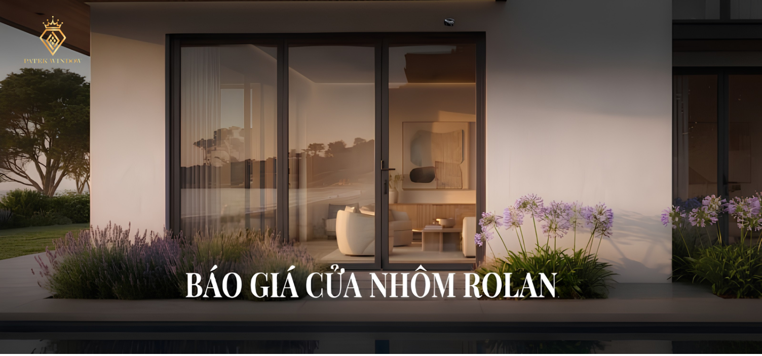 Báo giá cửa nhôm Rolan mới nhất 2026 tại Patek Window